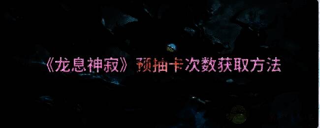 龙息神寂预抽卡活动相关图片
