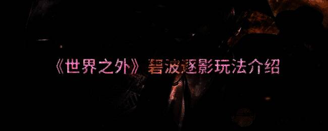 《世界之外》碧波逐影玩法相关配图1