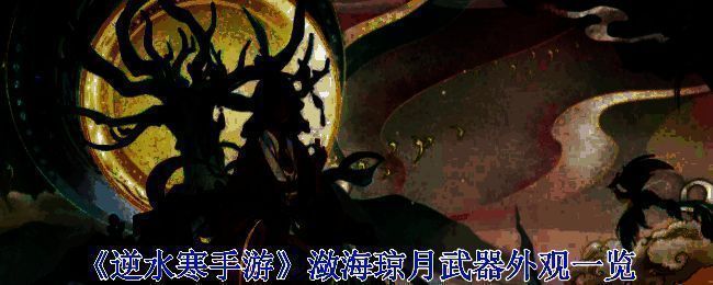 逆水寒手游潋海琼月武器相关宣传图