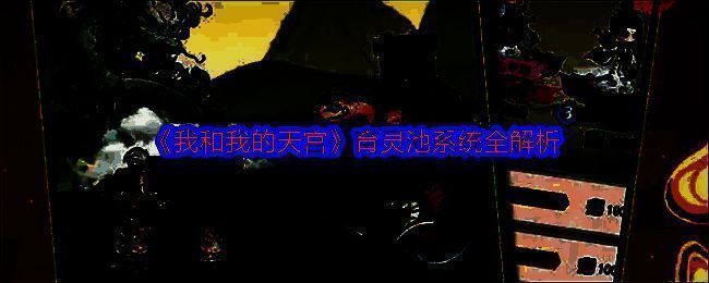 《我和我的天宫》育灵池相关配图