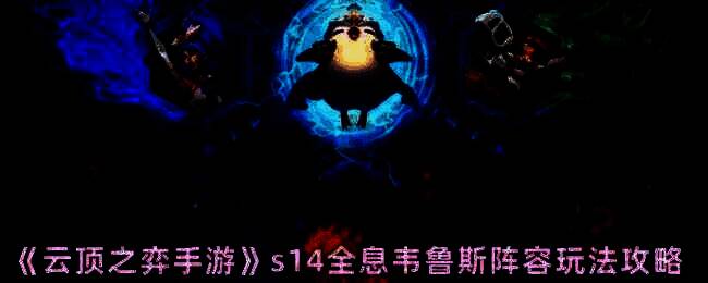 云顶之弈s14全息韦鲁斯阵容相关图片