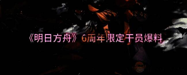 明日方舟六周年相关画面