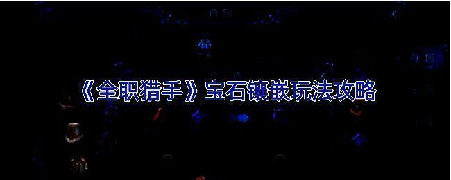 全职猎手宝石镶嵌相关展示图